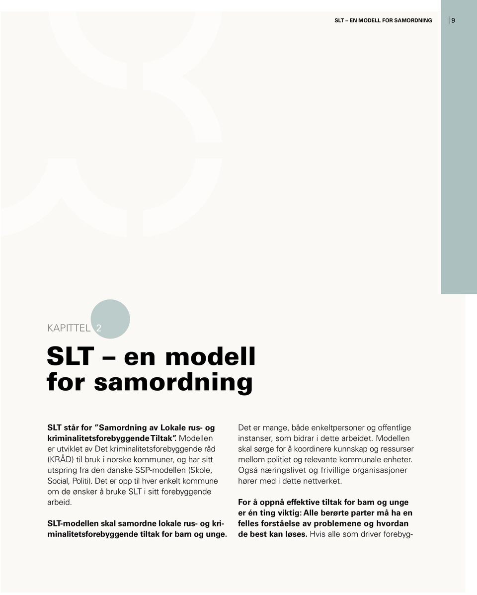 Det er opp til hver enkelt kommune om de ønsker å bruke SLT i sitt forebyggende arbeid. SLT-modellen skal samordne lokale rus- og kriminalitetsforebyggende tiltak for barn og unge.