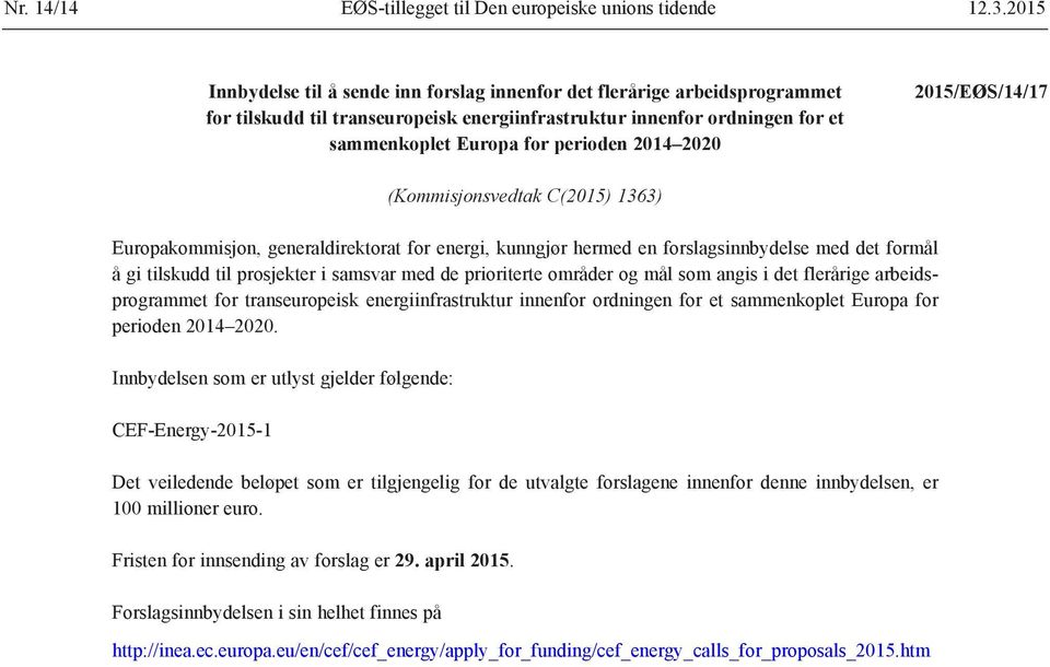 2020 2015/EØS/14/17 (Kommisjonsvedtak C(2015) 1363) Europakommisjon, generaldirektorat for energi, kunngjør hermed en forslagsinnbydelse med det formål å gi tilskudd til prosjekter i samsvar med de