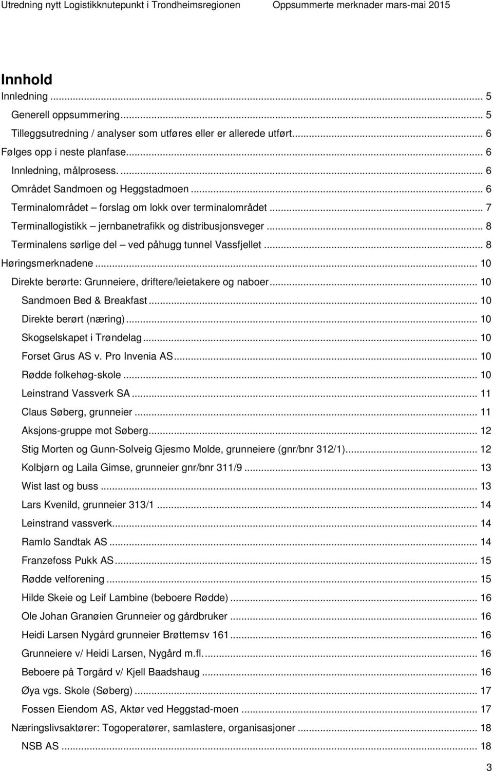 .. 8 Terminalens sørlige del ved påhugg tunnel Vassfjellet... 8 Høringsmerknadene... 10 e: Grunneiere, driftere/leietakere og naboer... 10 Sandmoen Bed & Breakfast... 10 (næring).