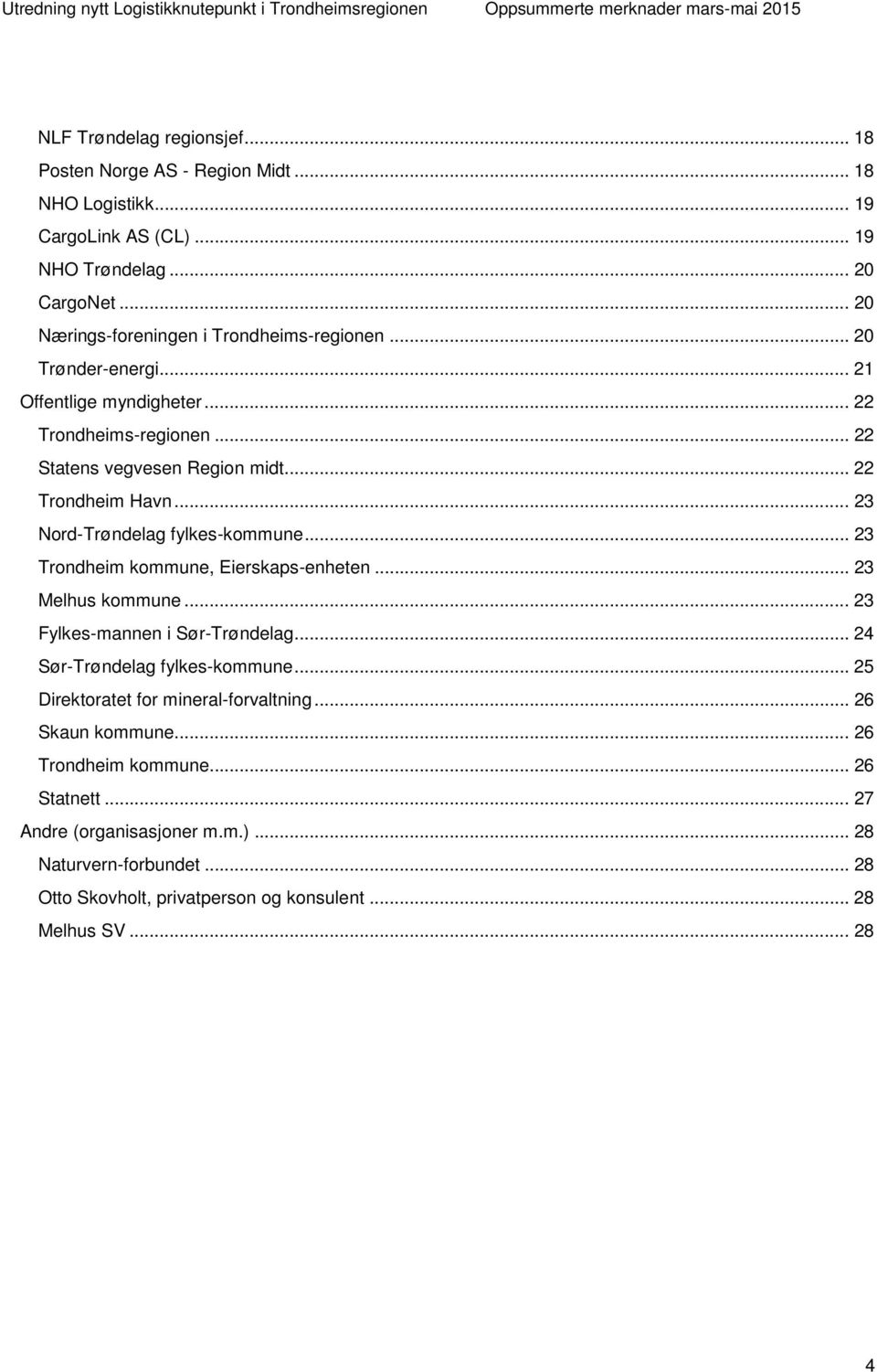.. 23 Nord-Trøndelag fylkes-kommune... 23 Trondheim kommune, Eierskaps-enheten... 23 Melhus kommune... 23 Fylkes-mannen i Sør-Trøndelag... 24 Sør-Trøndelag fylkes-kommune.