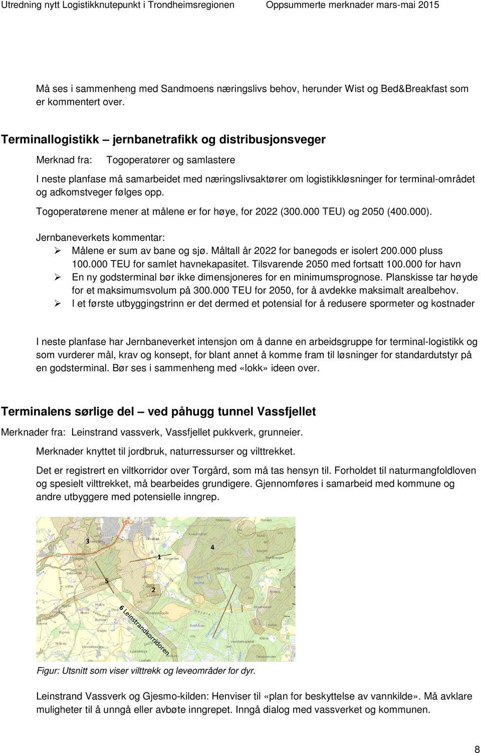 adkomstveger følges opp. Togoperatørene mener at målene er for høye, for 2022 (300.000 TEU) og 2050 (400.000). Jernbaneverkets kommentar: Målene er sum av bane og sjø.