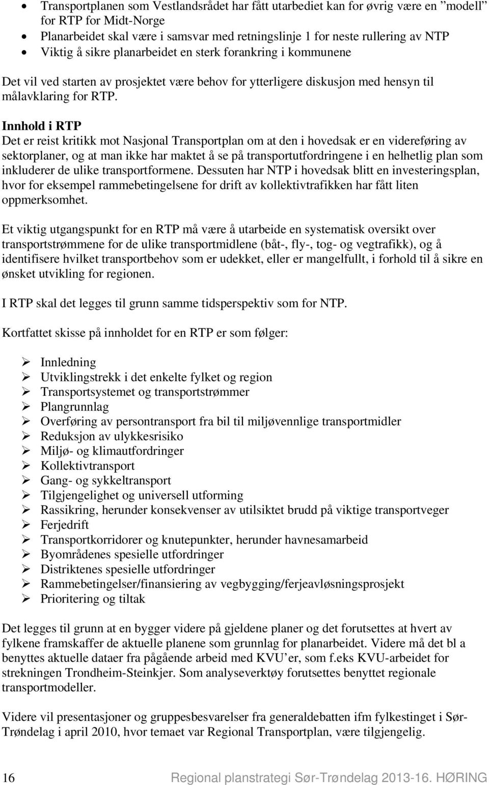 Innhold i RTP Det er reist kritikk mot Nasjonal Transportplan om at den i hovedsak er en videreføring av sektorplaner, og at man ikke har maktet å se på transportutfordringene i en helhetlig plan som