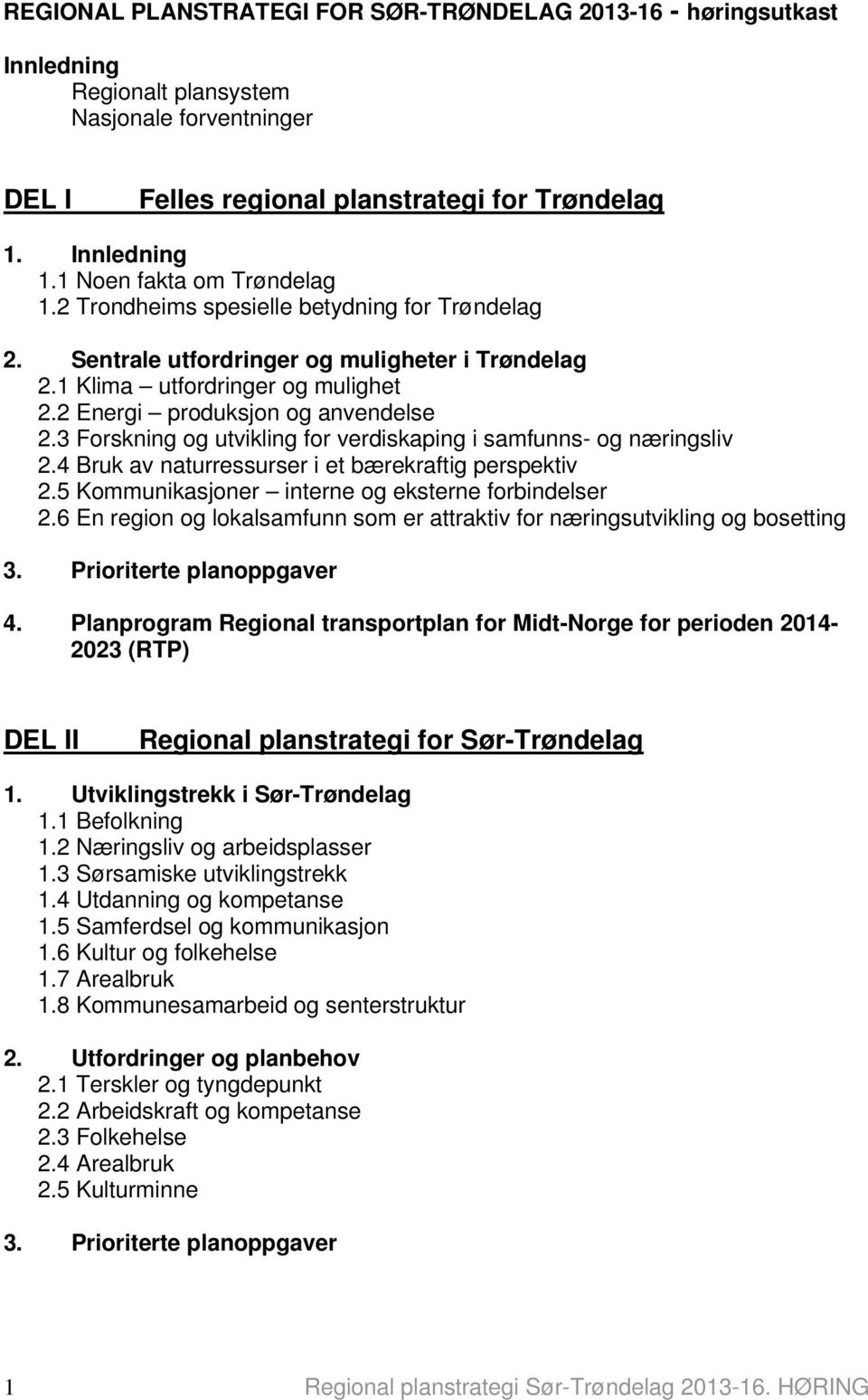 3 Forskning og utvikling for verdiskaping i samfunns- og næringsliv 2.4 Bruk av naturressurser i et bærekraftig perspektiv 2.5 Kommunikasjoner interne og eksterne forbindelser 2.