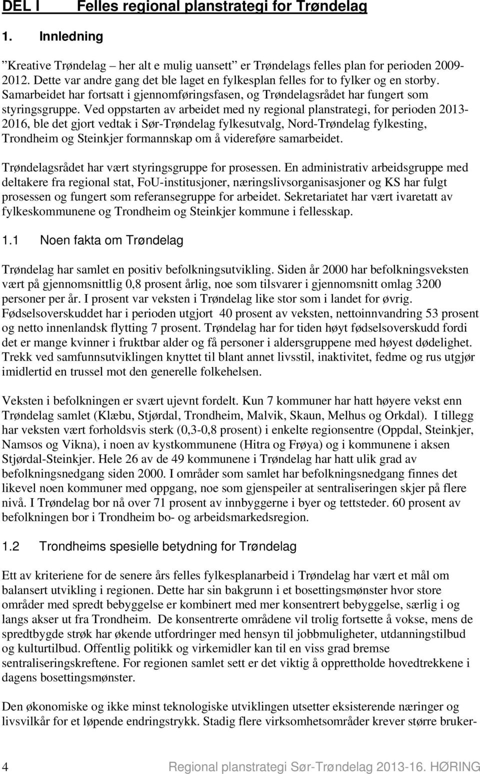 Ved oppstarten av arbeidet med ny regional planstrategi, for perioden 2013-2016, ble det gjort vedtak i Sør-Trøndelag fylkesutvalg, Nord-Trøndelag fylkesting, Trondheim og Steinkjer formannskap om å