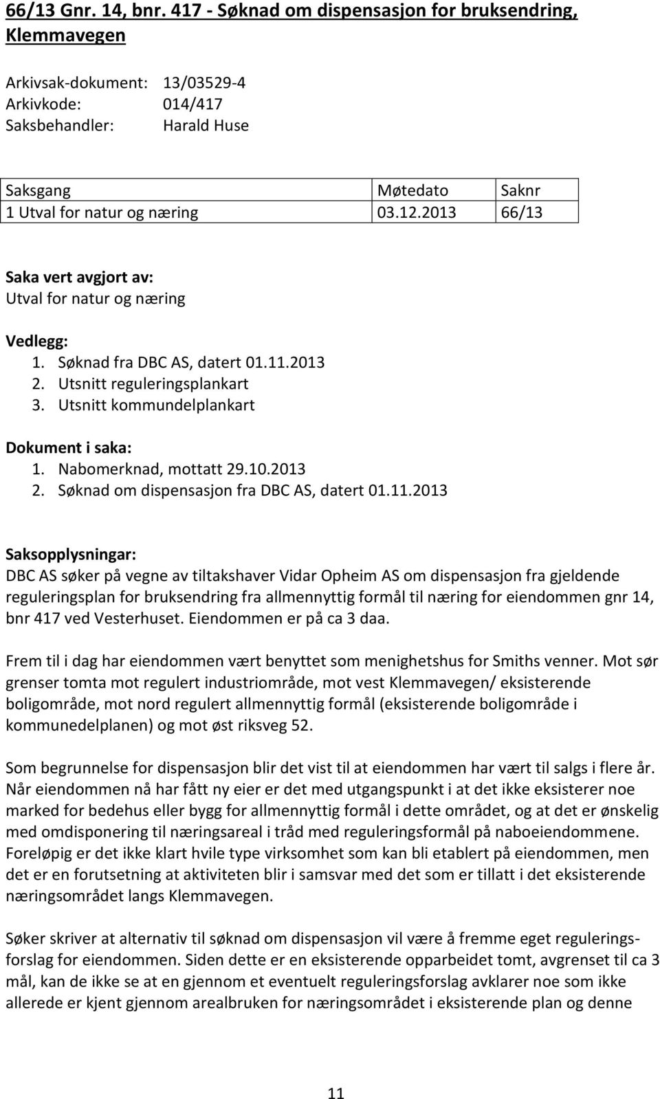 Nabomerknad, mottatt 29.10.2013 2. Søknad om dispensasjon fra DBC AS, datert 01.11.