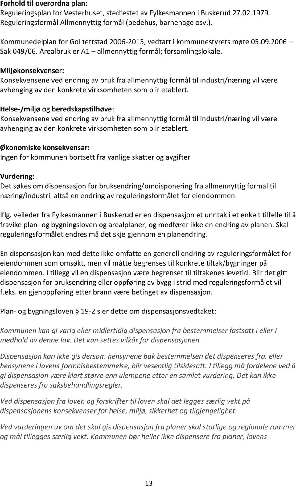 Miljøkonsekvenser: Konsekvensene ved endring av bruk fra allmennyttig formål til industri/næring vil være avhenging av den konkrete virksomheten som blir etablert.