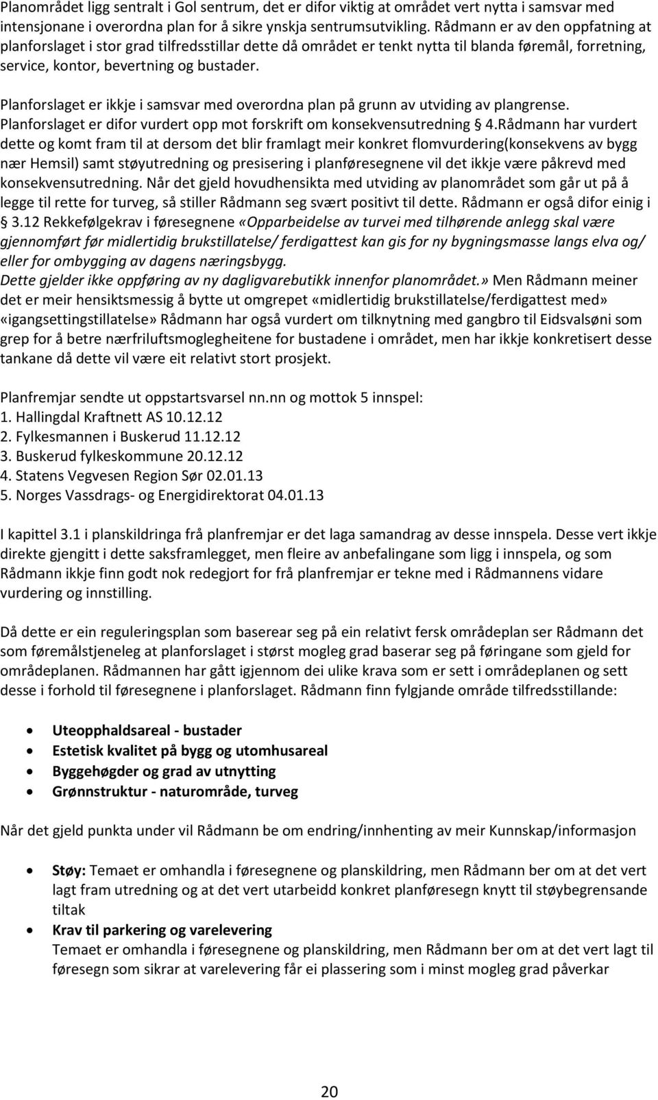 Planforslaget er ikkje i samsvar med overordna plan på grunn av utviding av plangrense. Planforslaget er difor vurdert opp mot forskrift om konsekvensutredning 4.