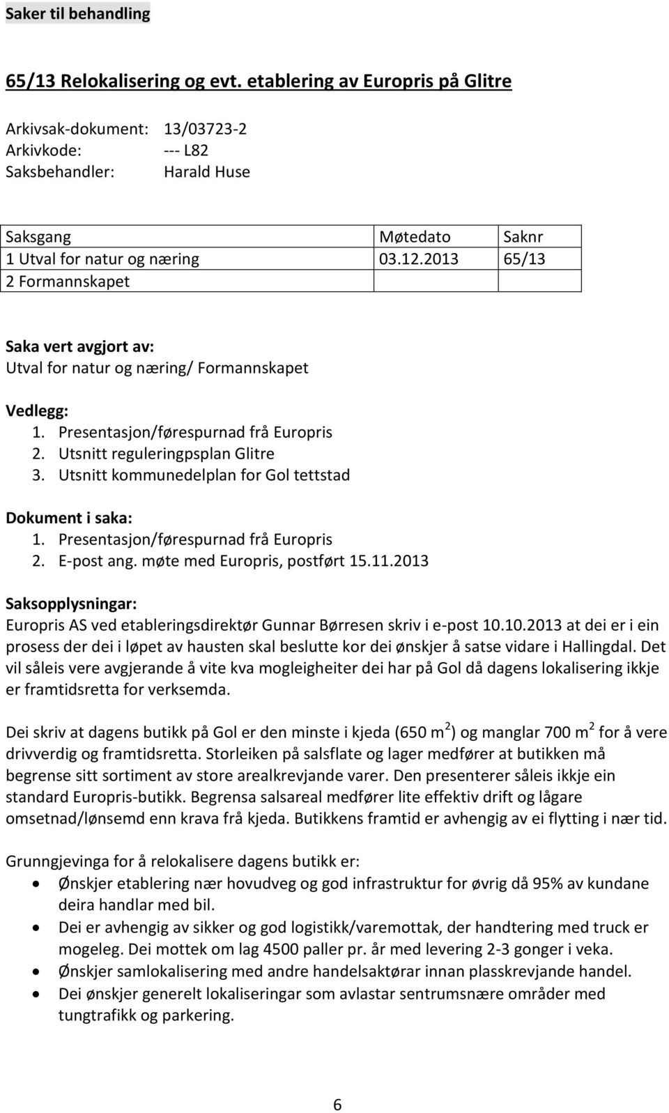 Utsnitt kommunedelplan for Gol tettstad Dokument i saka: 1. Presentasjon/førespurnad frå Europris 2. E-post ang. møte med Europris, postført 15.11.