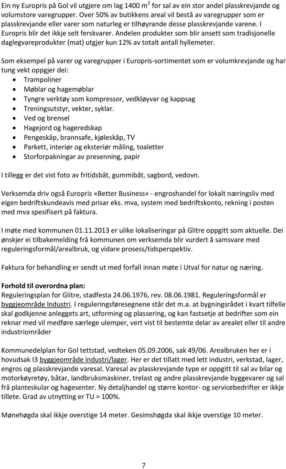 Andelen produkter som blir ansett som tradisjonelle daglegvareprodukter (mat) utgjer kun 12% av totalt antall hyllemeter.