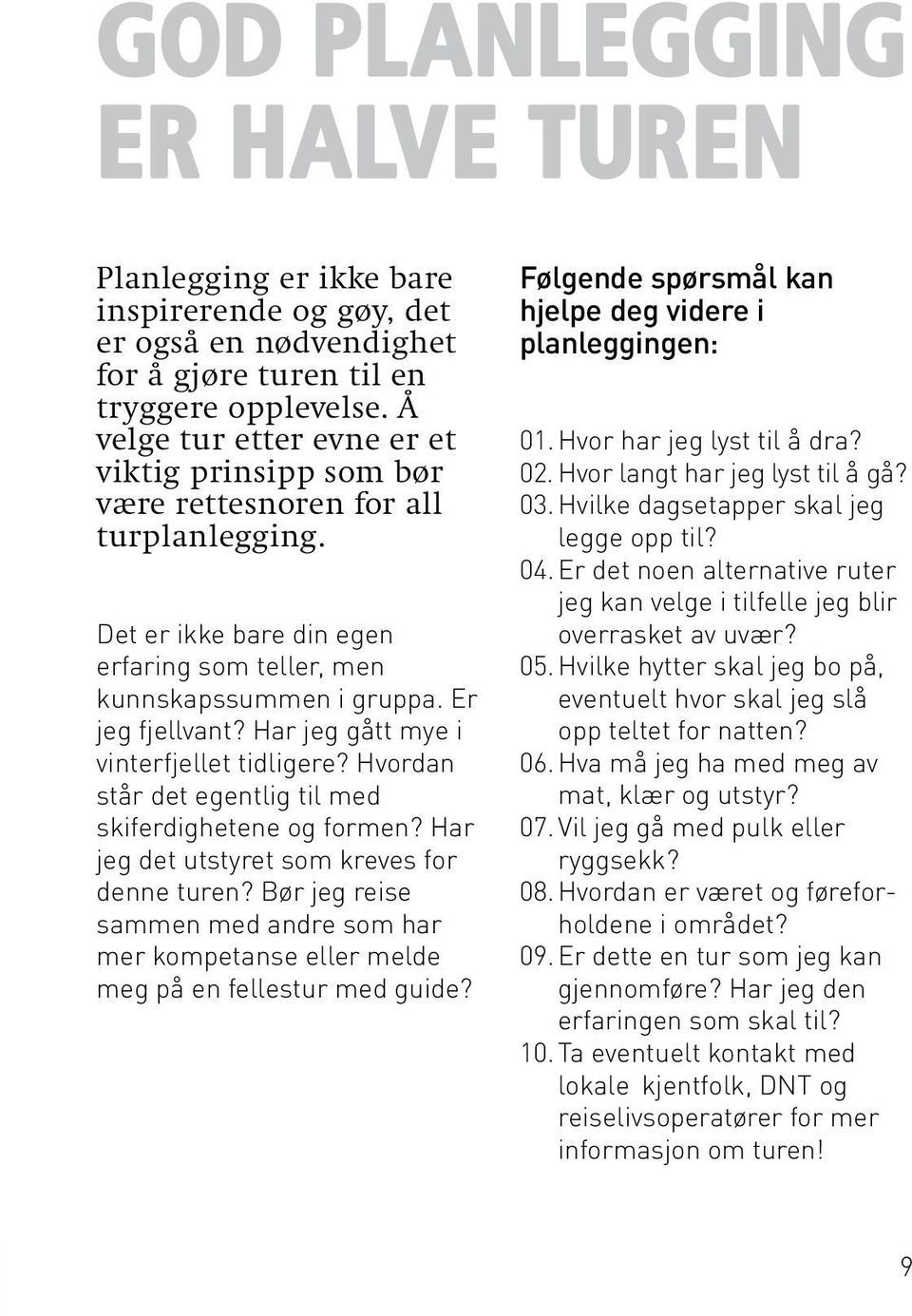 Har jeg gått mye i vinterfjellet tidligere? Hvordan står det egentlig til med skiferdighetene og formen? Har jeg det utstyret som kreves for denne turen?