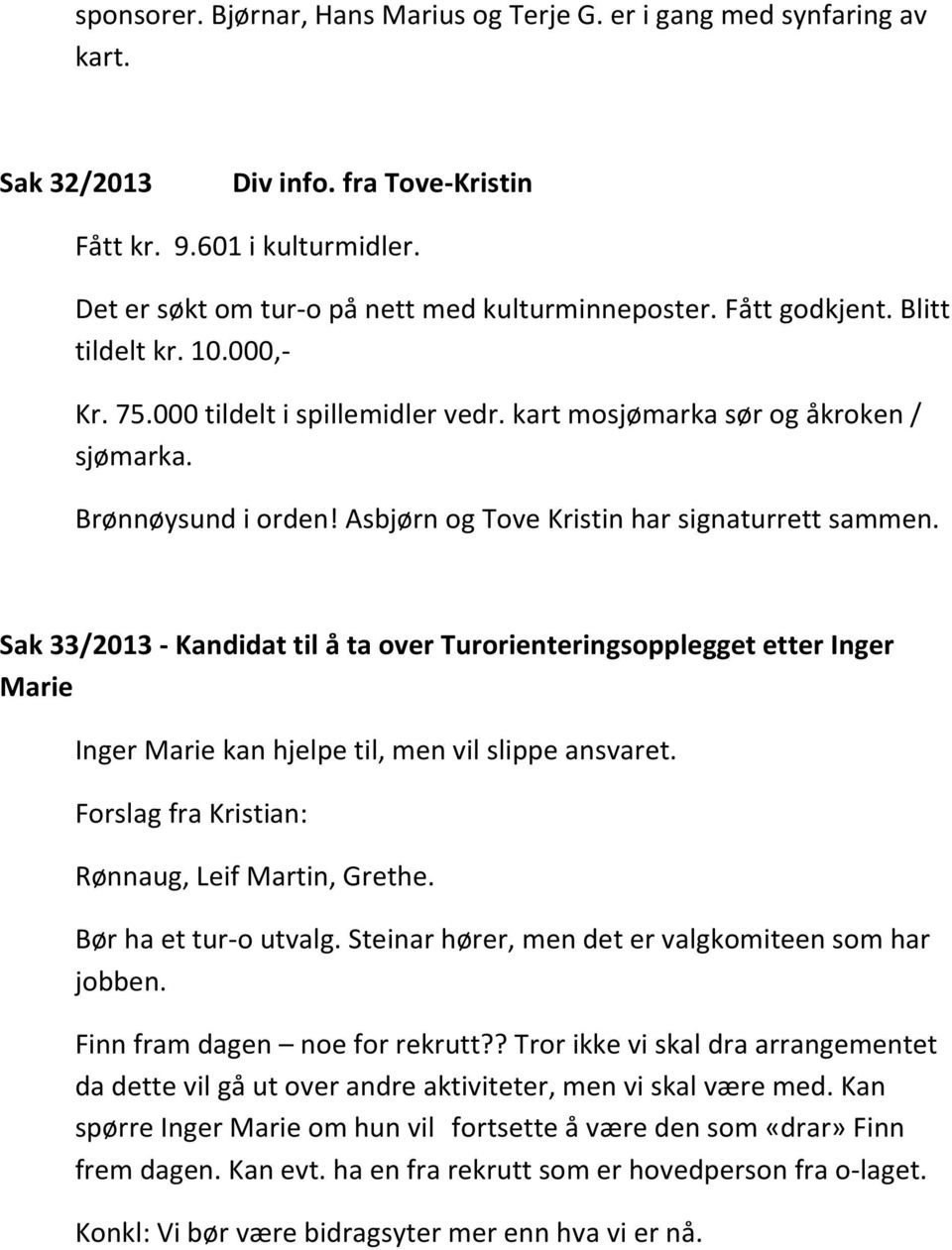 Sak 33/2013 - Kandidat til å ta over Turorienteringsopplegget etter Inger Marie Inger Marie kan hjelpe til, men vil slippe ansvaret. Forslag fra Kristian: Rønnaug, Leif Martin, Grethe.