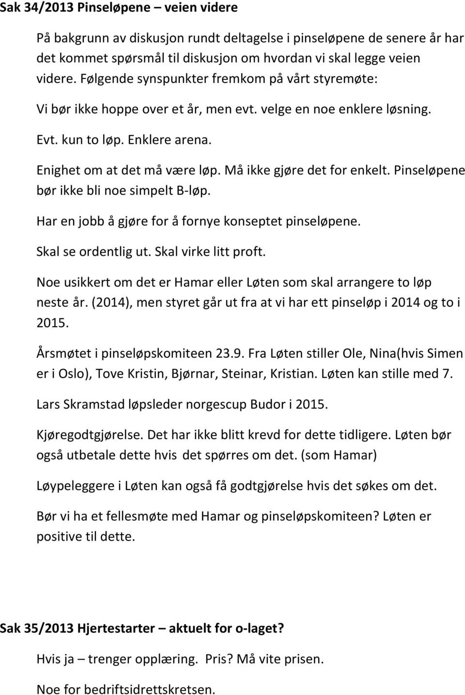 Må ikke gjøre det for enkelt. Pinseløpene bør ikke bli noe simpelt B-løp. Har en jobb å gjøre for å fornye konseptet pinseløpene. Skal se ordentlig ut. Skal virke litt proft.