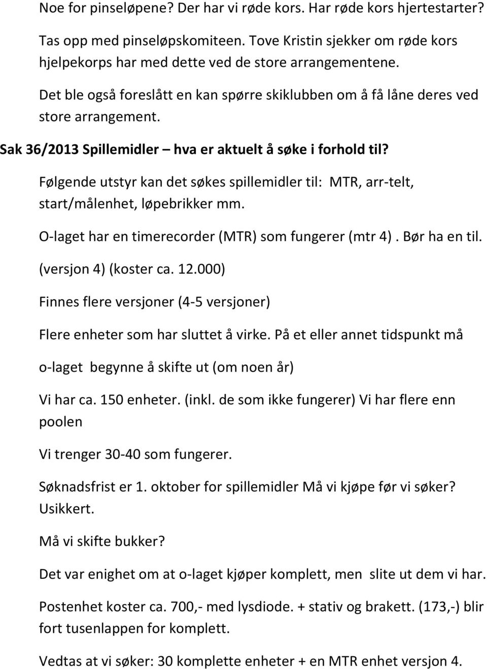 Følgende utstyr kan det søkes spillemidler til: MTR, arr-telt, start/målenhet, løpebrikker mm. O-laget har en timerecorder (MTR) som fungerer (mtr 4). Bør ha en til. (versjon 4) (koster ca. 12.