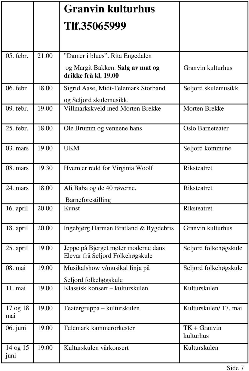 00 Ole Brumm og vennene hans Oslo Barneteater 03. mars 19.00 UKM Seljord kommune 08. mars 19.30 Hvem er redd for Virginia Woolf Riksteatret 24. mars 18.00 Ali Baba og de 40 røverne.