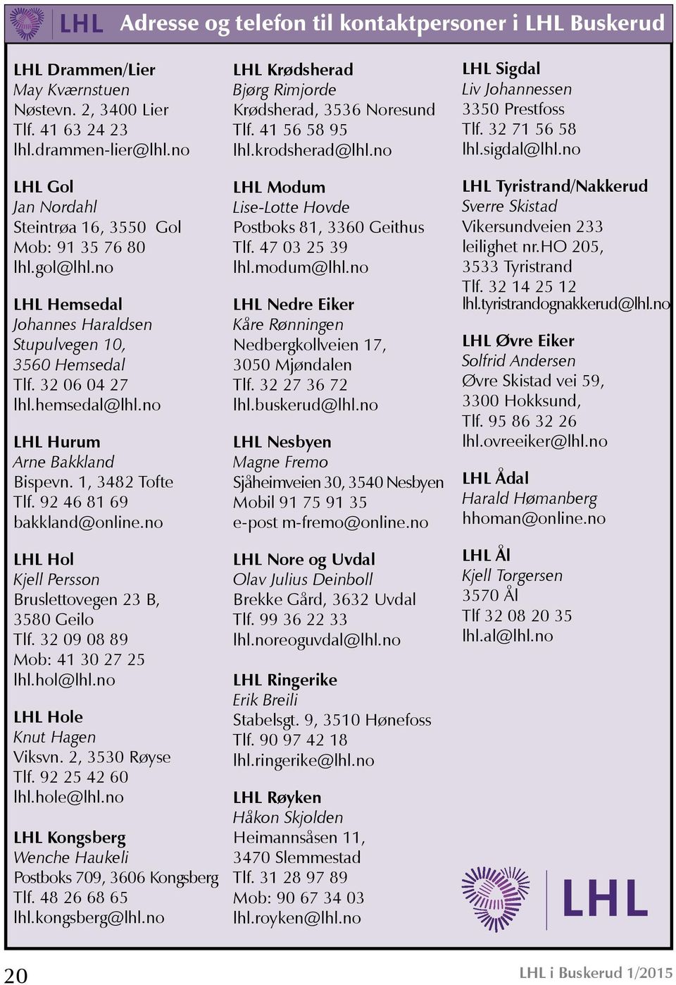 no LHL Hurum Arne Bakkland Bispevn. 1, 3482 Tofte Tlf. 92 46 81 69 bakkland@online.no LHL Hol Kjell Persson Bruslettovegen 23 B, 3580 Geilo Tlf. 32 09 08 89 Mob: 41 30 27 25 lhl.hol@lhl.