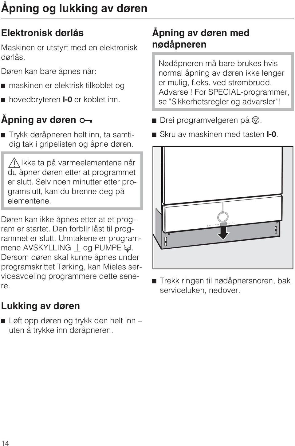 Åpning av døren med nødåpneren Nødåpneren må bare brukes hvis normal åpning av døren ikke lenger er mulig, f.eks. ved strømbrudd. Advarsel! For SPECIAL-programmer, se "Sikkerhetsregler og advarsler"!