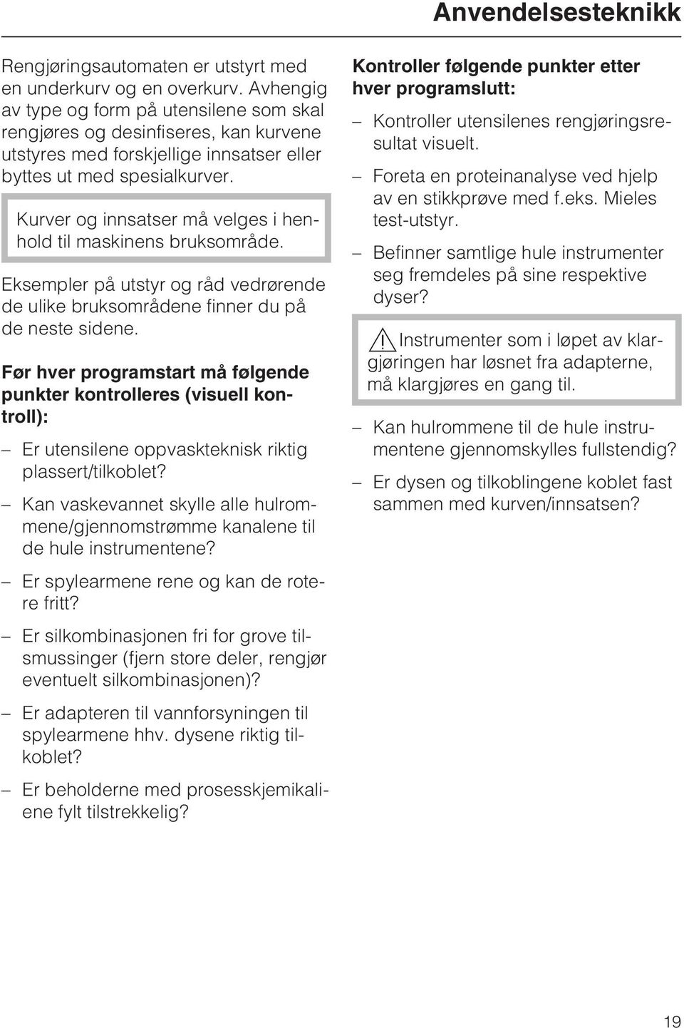 Kurver og innsatser må velges i henhold til maskinens bruksområde. Eksempler på utstyr og råd vedrørende de ulike bruksområdene finner du på de neste sidene.