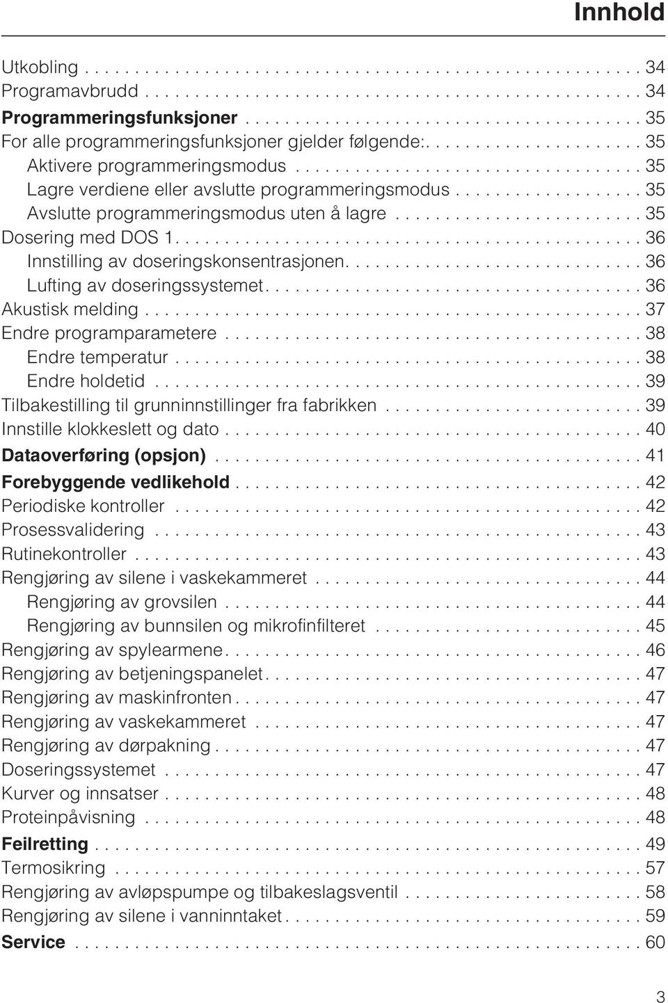 ...36 Lufting av doseringssystemet....36 Akustisk melding...37 Endre programparametere...38 Endre temperatur...38 Endre holdetid...39 Tilbakestilling til grunninnstillinger fra fabrikken.