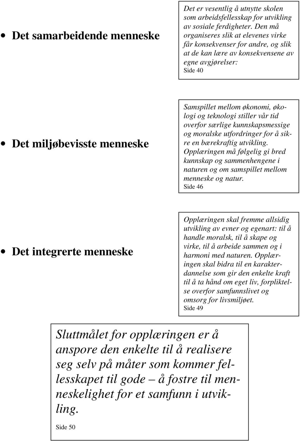 økologi og teknologi stiller vår tid overfor særlige kunnskapsmessige og moralske utfordringer for å sikre en bærekraftig utvikling.