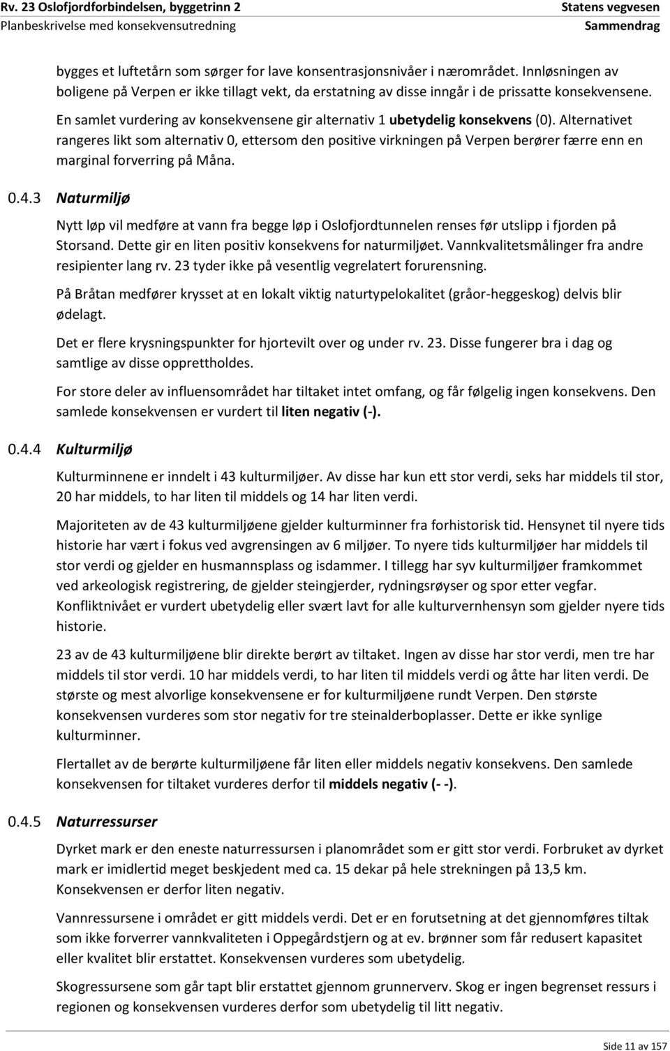 Alternativet rangeres likt som alternativ 0, ettersom den positive virkningen på Verpen berører færre enn en marginal forverring på Måna. 0.4.