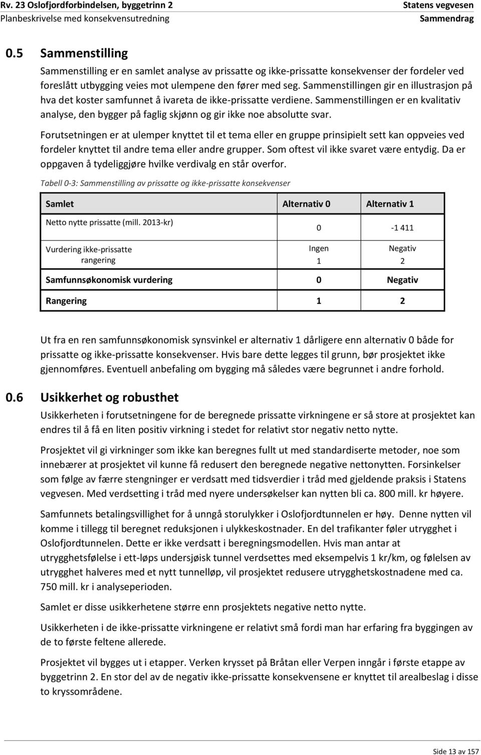 Sammenstillingen er en kvalitativ analyse, den bygger på faglig skjønn og gir ikke noe absolutte svar.