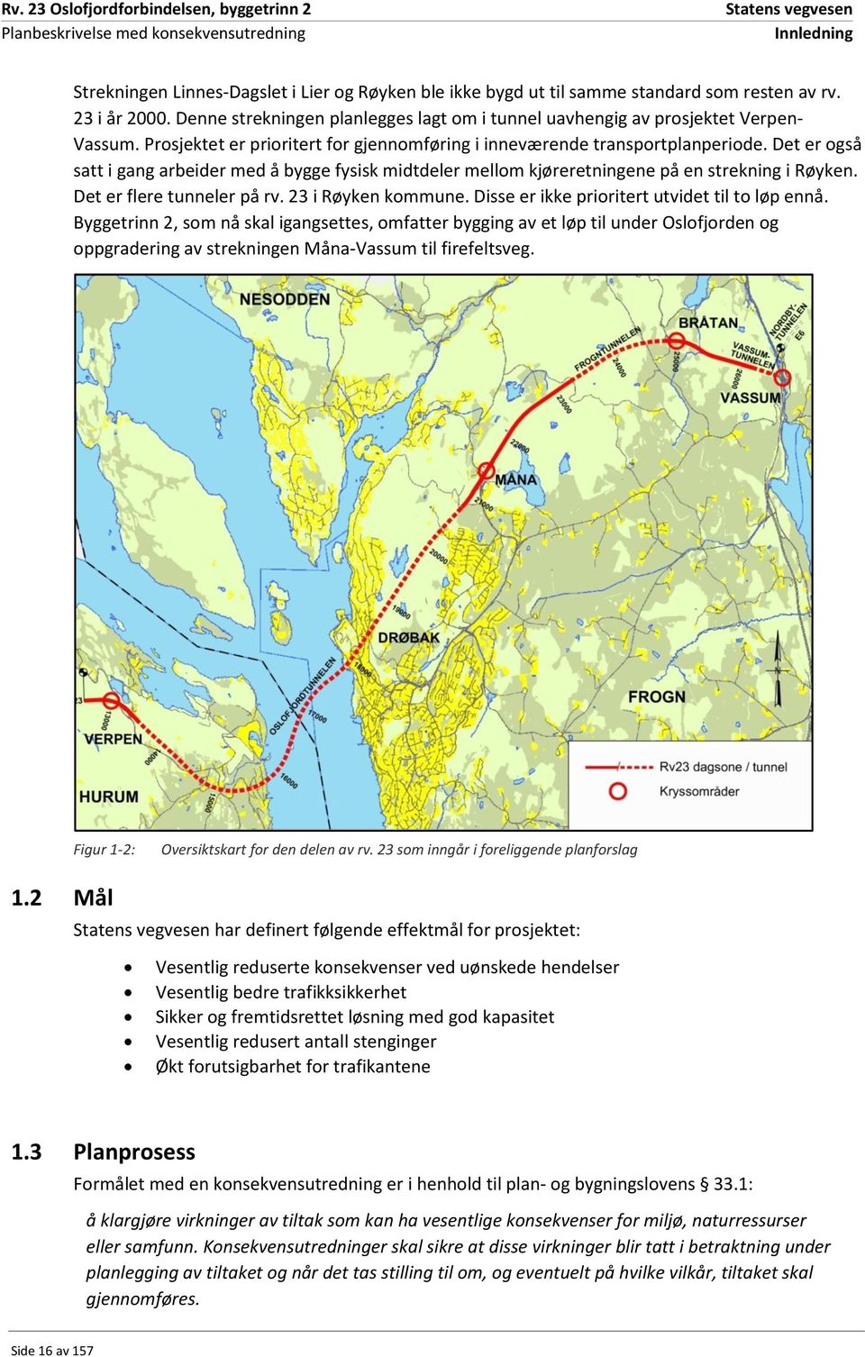 Det er også satt i gang arbeider med å bygge fysisk midtdeler mellom kjøreretningene på en strekning i Røyken. Det er flere tunneler på rv. 23 i Røyken kommune.