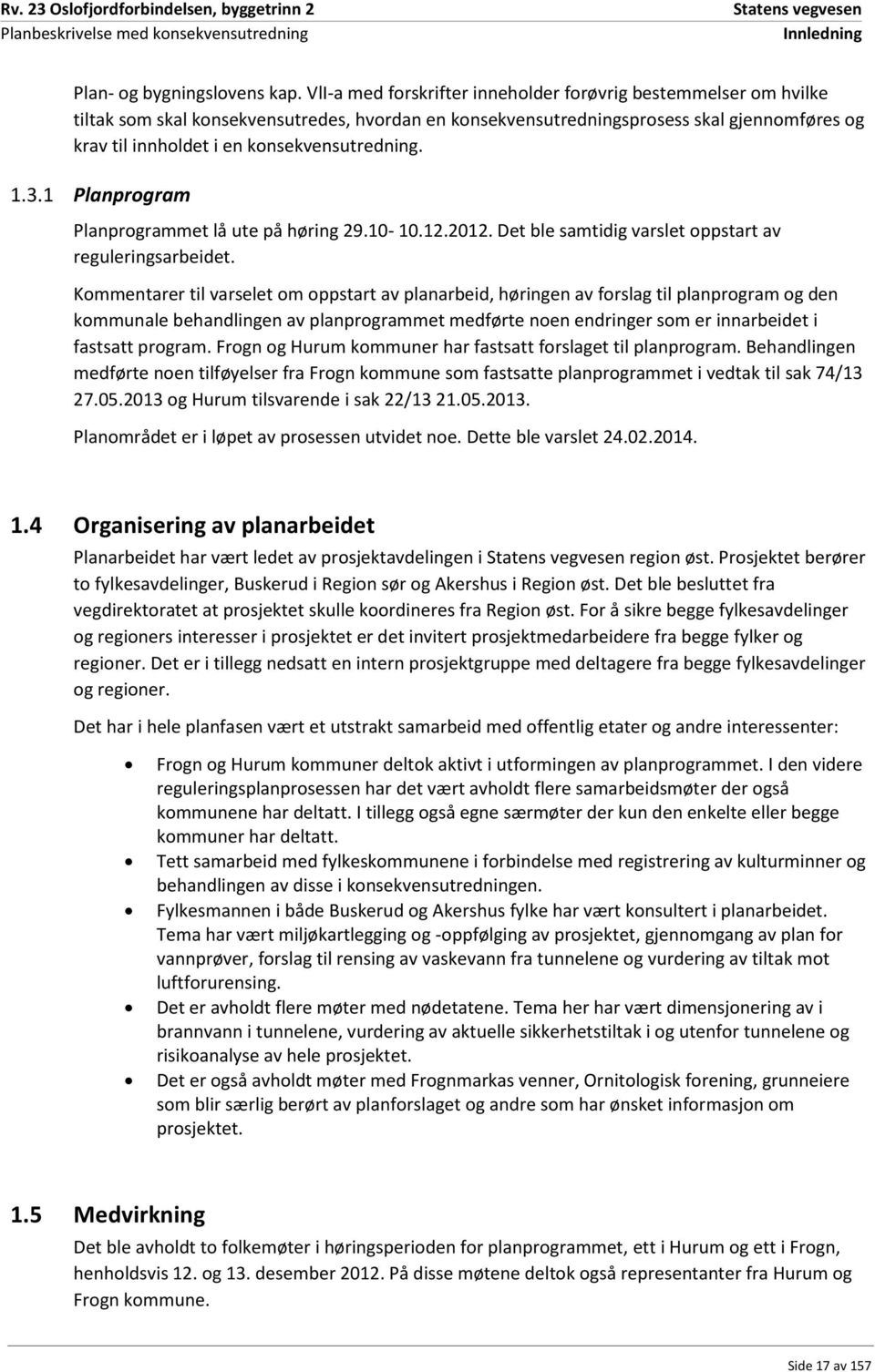 konsekvensutredning. 1.3.1 Planprogram Planprogrammet lå ute på høring 29.10-10.12.2012. Det ble samtidig varslet oppstart av reguleringsarbeidet.