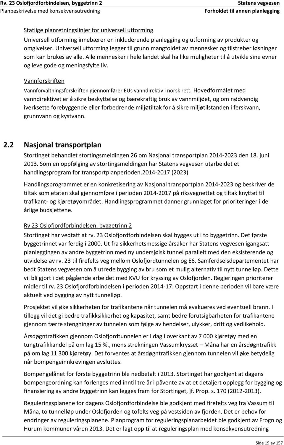 Alle mennesker i hele landet skal ha like muligheter til å utvikle sine evner og leve gode og meningsfylte liv. Vannforskriften Vannforvaltningsforskriften gjennomfører EUs vanndirektiv i norsk rett.