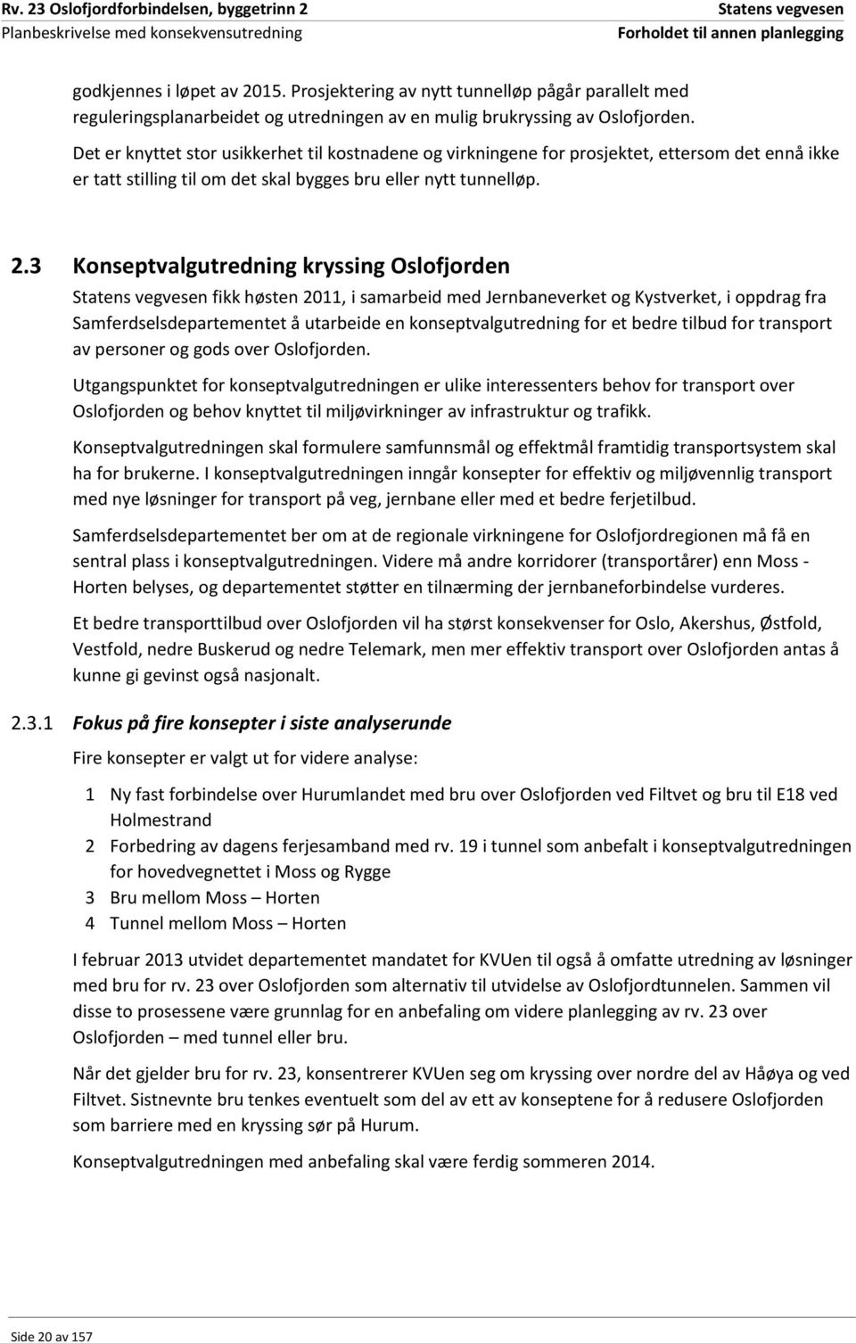 3 Konseptvalgutredning kryssing Oslofjorden fikk høsten 2011, i samarbeid med Jernbaneverket og Kystverket, i oppdrag fra Samferdselsdepartementet å utarbeide en konseptvalgutredning for et bedre