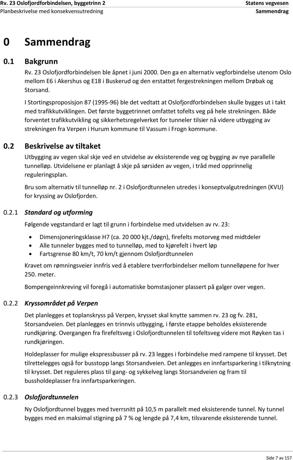 I Stortingsproposisjon 87 (1995-96) ble det vedtatt at Oslofjordforbindelsen skulle bygges ut i takt med trafikkutviklingen. Det første byggetrinnet omfattet tofelts veg på hele strekningen.