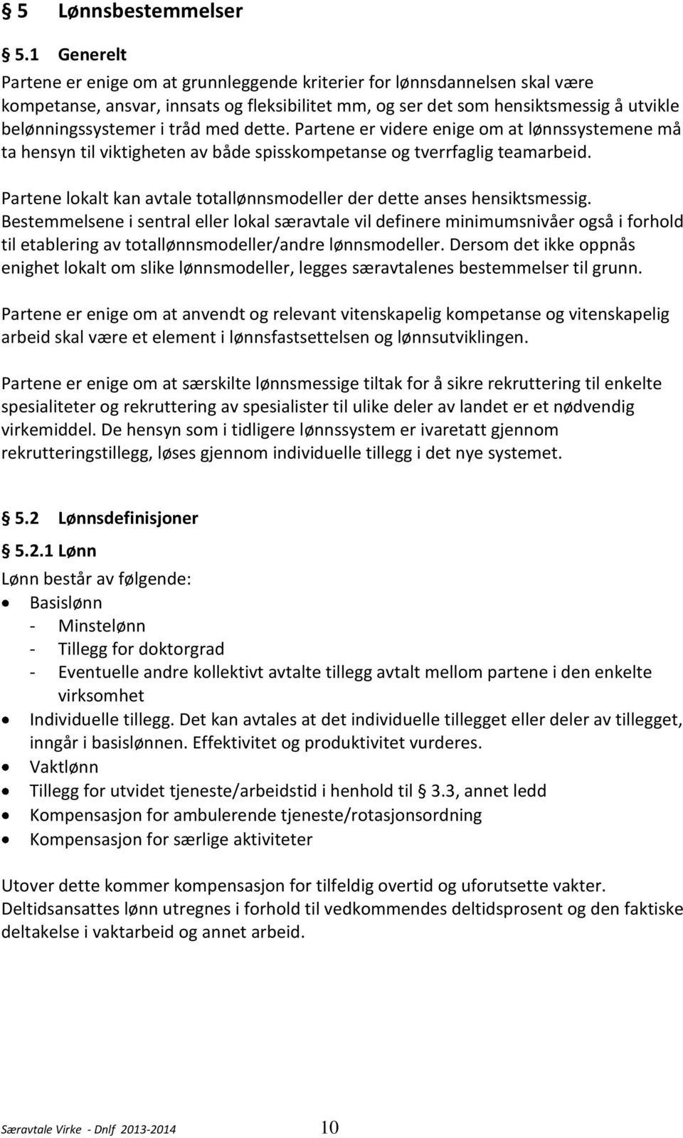 tråd med dette. Partene er videre enige om at lønnssystemene må ta hensyn til viktigheten av både spisskompetanse og tverrfaglig teamarbeid.