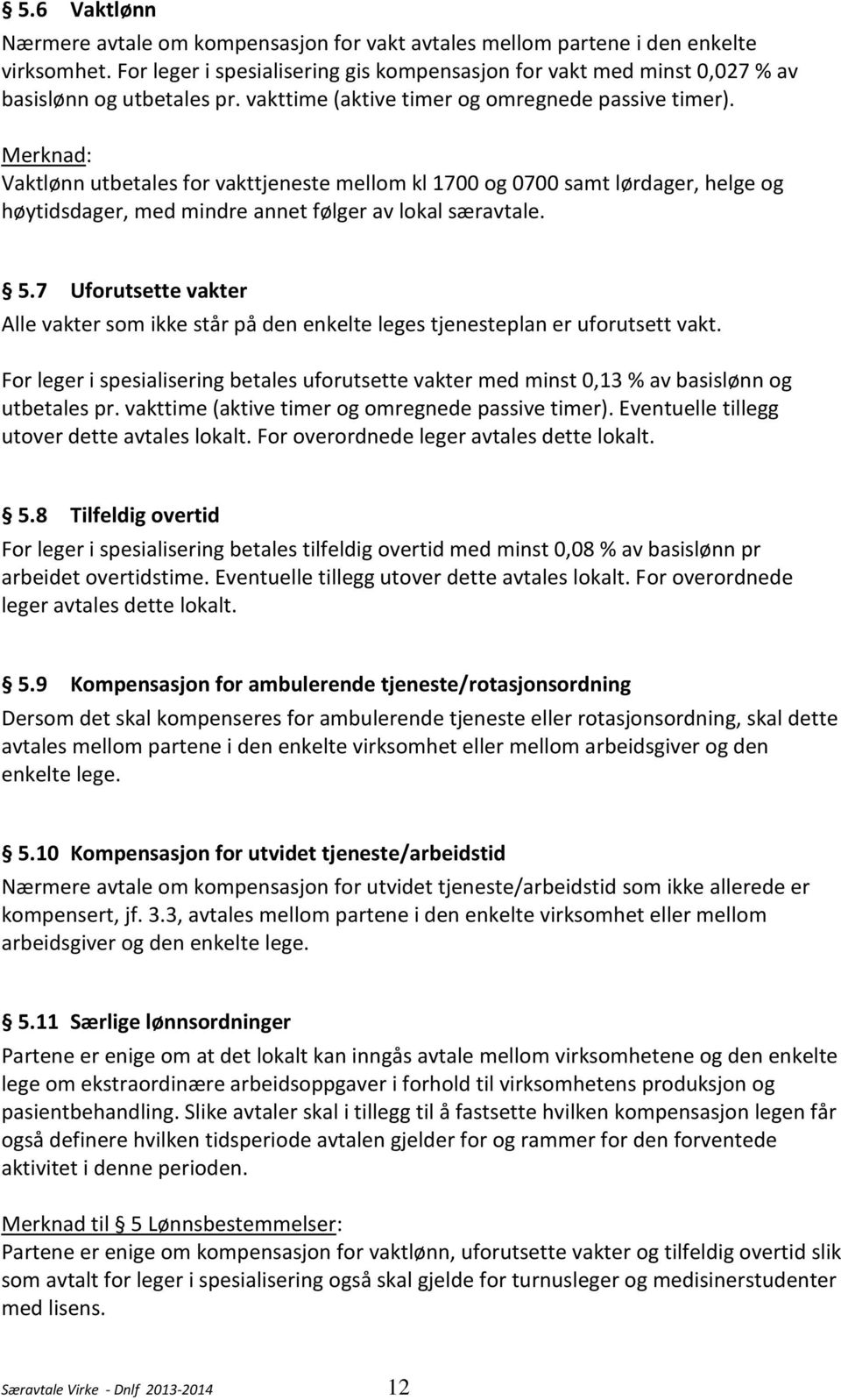 Merknad: Vaktlønn utbetales for vakttjeneste mellom kl 1700 og 0700 samt lørdager, helge og høytidsdager, med mindre annet følger av lokal særavtale. 5.