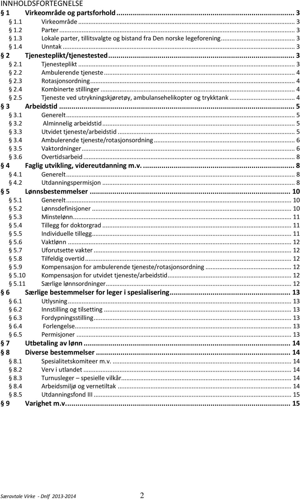 .. 4 3 Arbeidstid... 5 3.1 Generelt... 5 3.2 Alminnelig arbeidstid... 5 3.3 Utvidet tjeneste/arbeidstid... 5 3.4 Ambulerende tjeneste/rotasjonsordning... 6 3.5 Vaktordninger... 6 3.6 Overtidsarbeid.