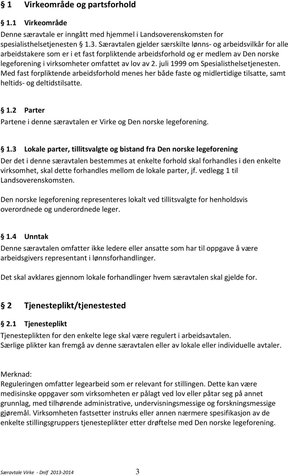 juli 1999 om Spesialisthelsetjenesten. Med fast forpliktende arbeidsforhold menes her både faste og midlertidige tilsatte, samt heltids- og deltidstilsatte. 1.2 Parter Partene i denne særavtalen er Virke og Den norske legeforening.