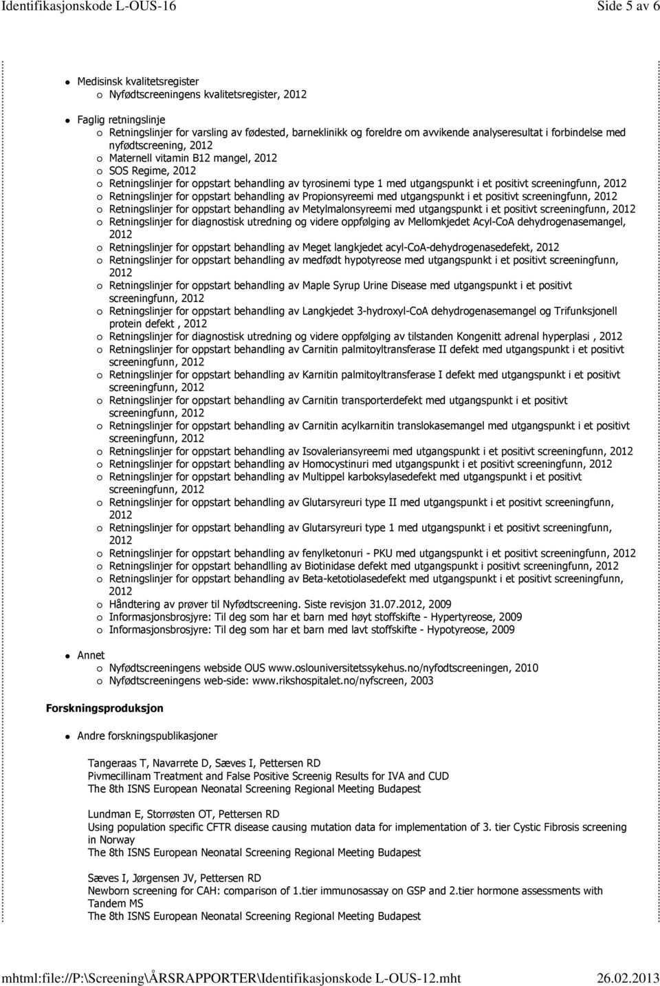 behandling av Propionsyreemi med utgangspunkt i et positivt Retningslinjer for oppstart behandling av Metylmalonsyreemi med utgangspunkt i et positivt Retningslinjer for diagnostisk utredning og