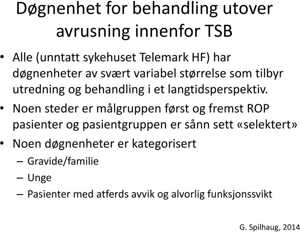 Noen steder er målgruppen først og fremst ROP pasienter og pasientgruppen er sånn sett «selektert» Noen