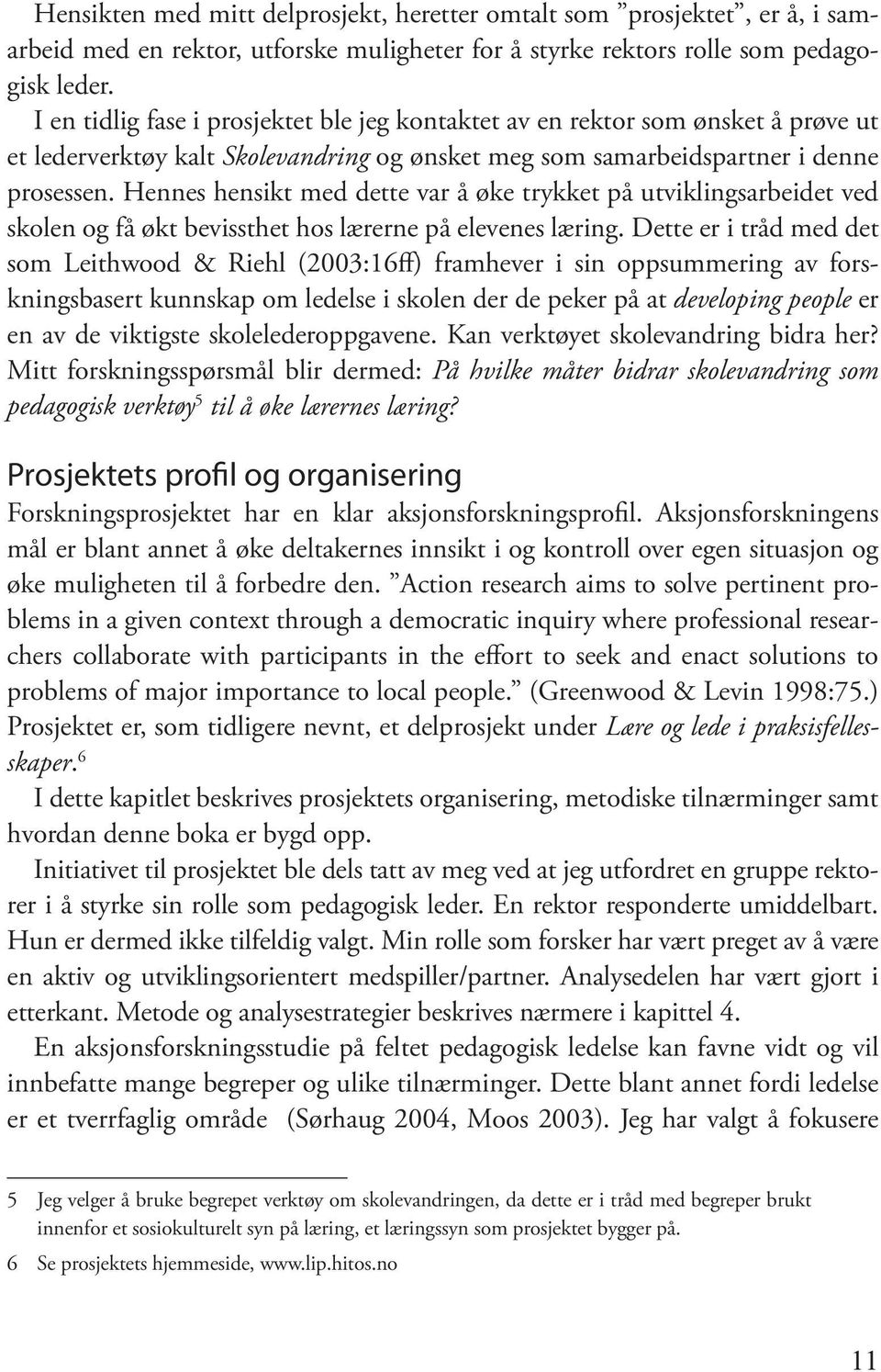 Hennes hensikt med dette var å øke trykket på utviklingsarbeidet ved skolen og få økt bevissthet hos lærerne på elevenes læring.