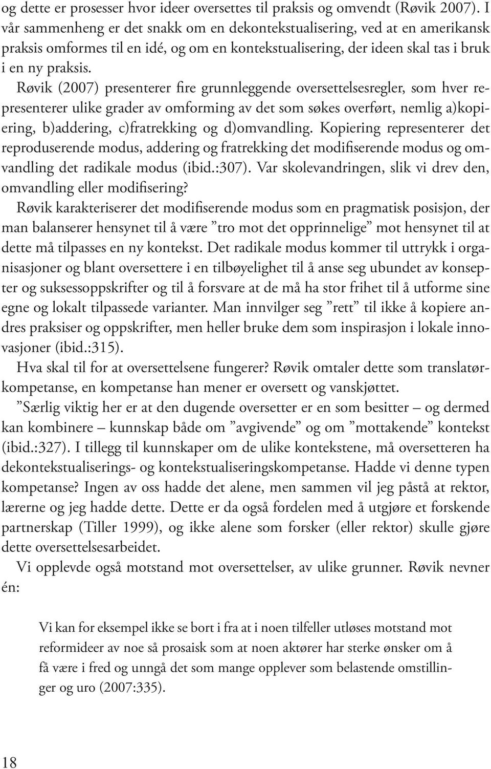 Røvik (2007) presenterer fire grunnleggende oversettelsesregler, som hver representerer ulike grader av omforming av det som søkes overført, nemlig a)kopiering, b)addering, c)fratrekking og