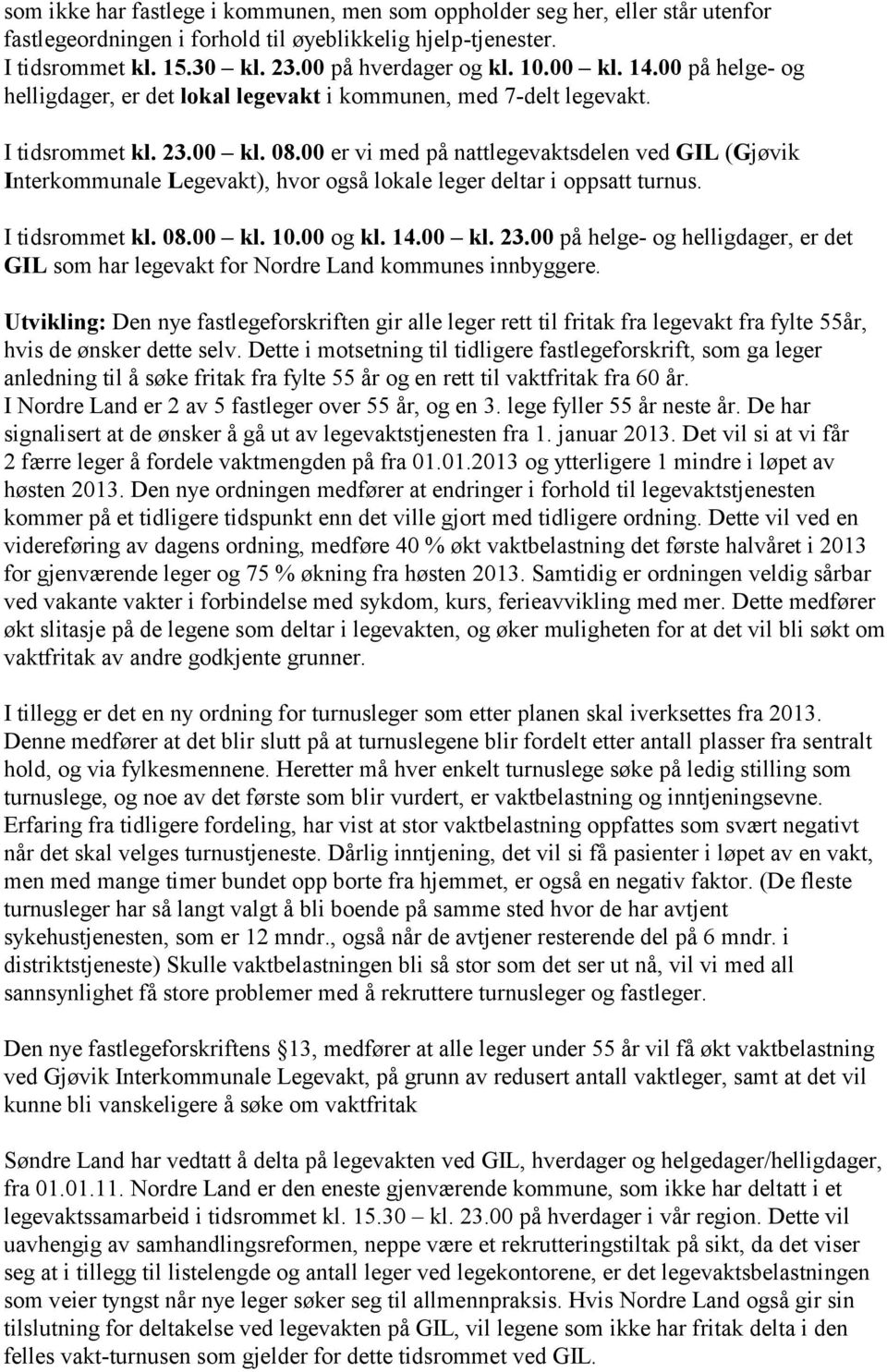 00 er vi med på nattlegevaktsdelen ved GIL (Gjøvik Interkommunale Legevakt), hvor også lokale leger deltar i oppsatt turnus. I tidsrommet kl. 08.00 kl. 10.00 og kl. 14.00 kl. 23.