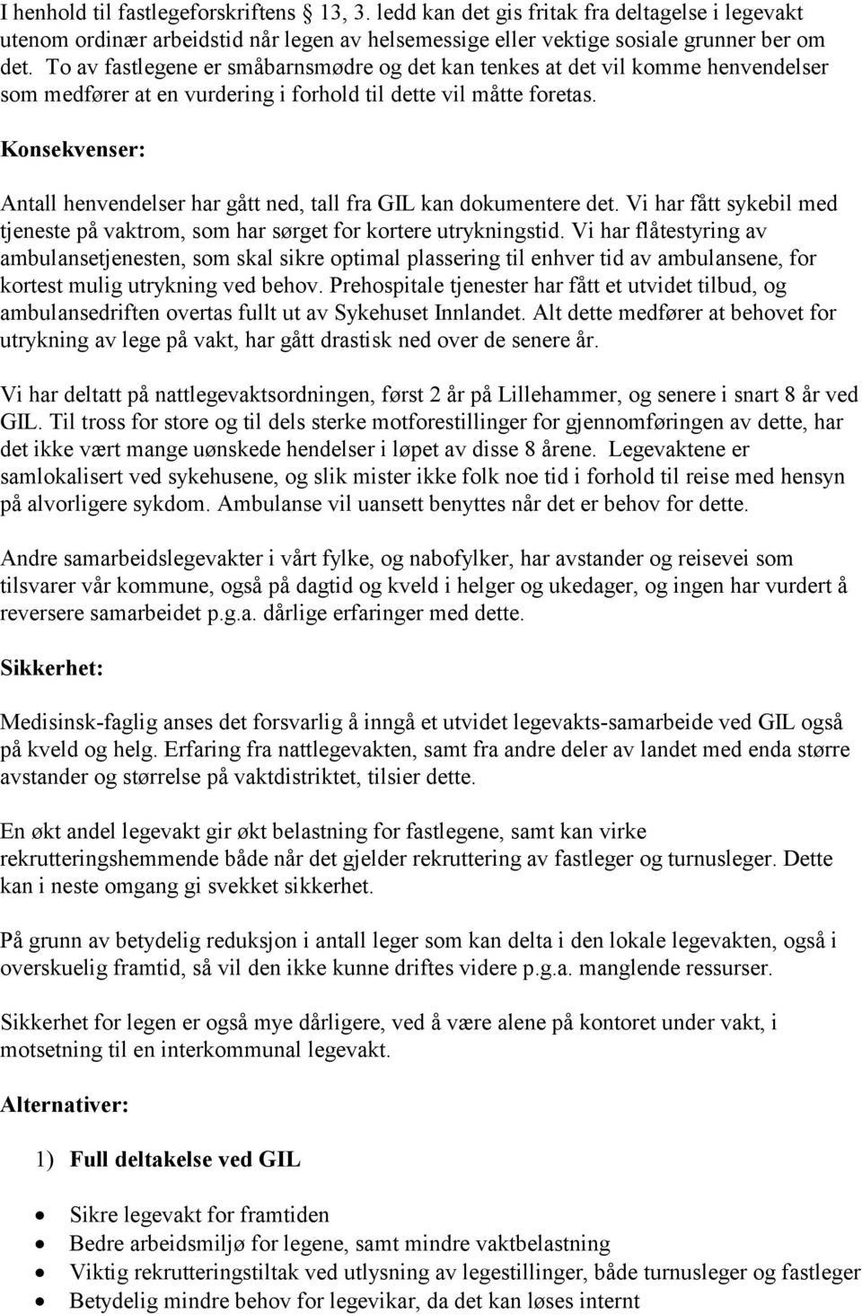 Konsekvenser: Antall henvendelser har gått ned, tall fra GIL kan dokumentere det. Vi har fått sykebil med tjeneste på vaktrom, som har sørget for kortere utrykningstid.