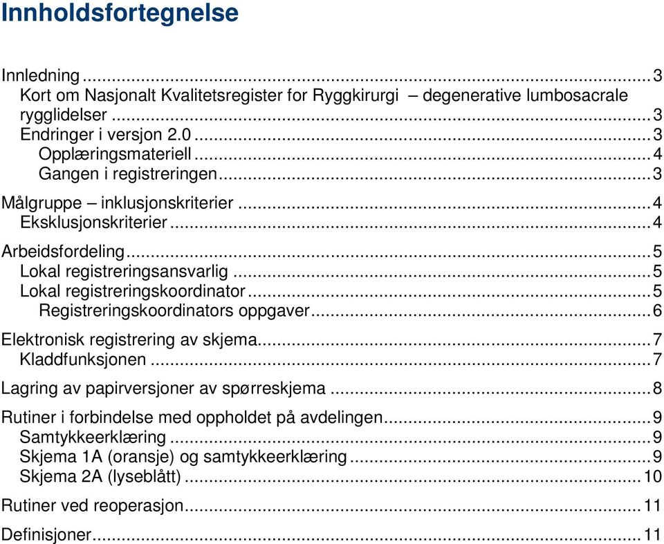 .. 5 Lokal registreringskoordinator... 5 Registreringskoordinators oppgaver... 6 Elektronisk registrering av skjema... 7 Kladdfunksjonen.