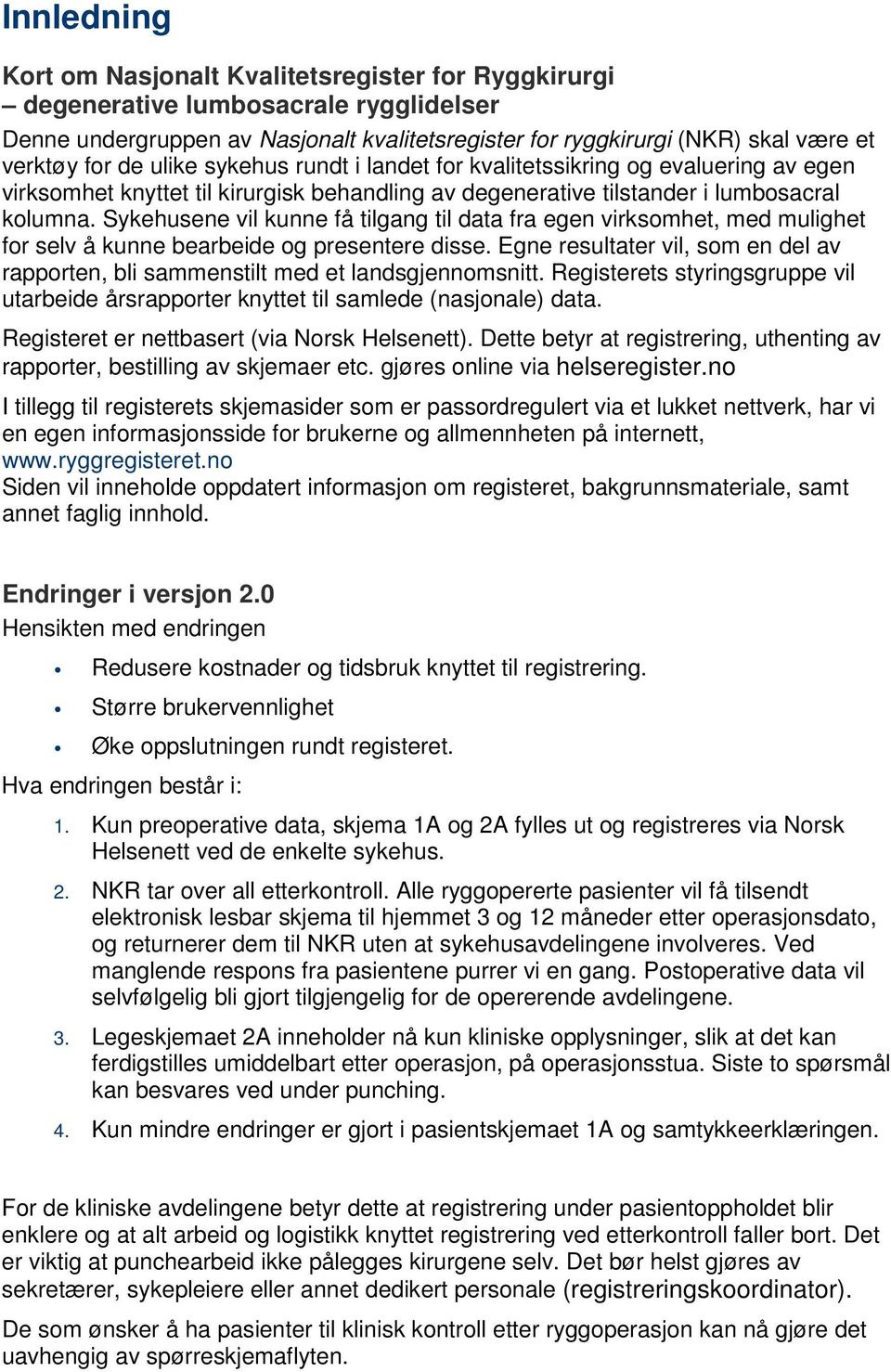 Sykehusene vil kunne få tilgang til data fra egen virksomhet, med mulighet for selv å kunne bearbeide og presentere disse.