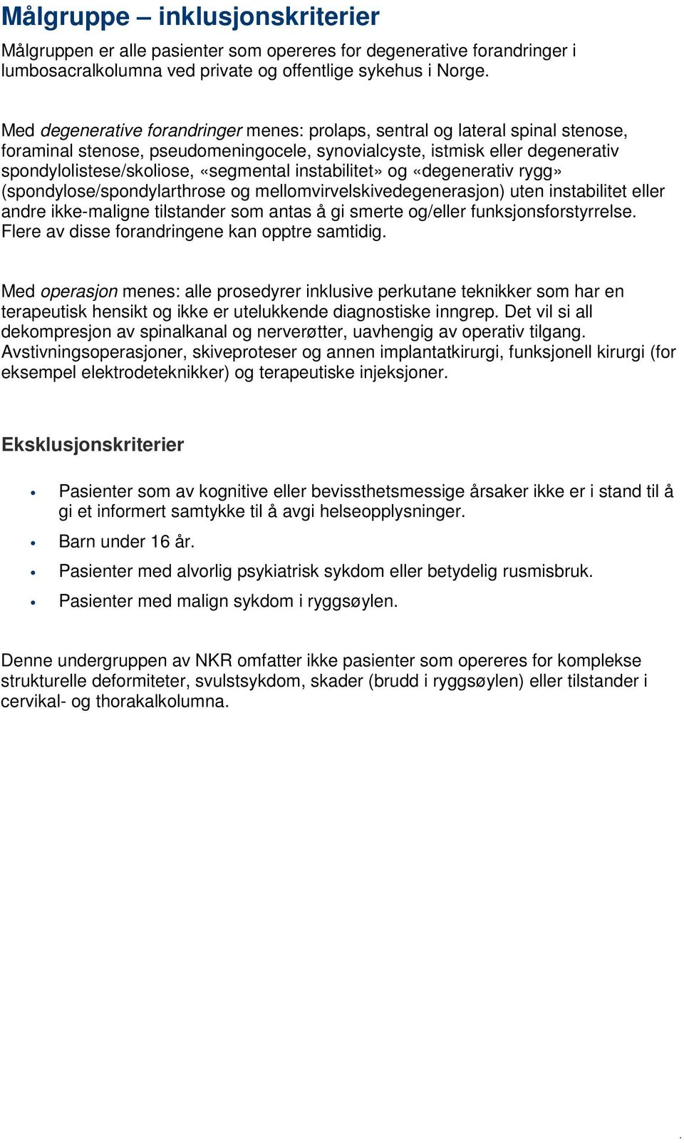 instabilitet» og «degenerativ rygg» (spondylose/spondylarthrose og mellomvirvelskivedegenerasjon) uten instabilitet eller andre ikke-maligne tilstander som antas å gi smerte og/eller