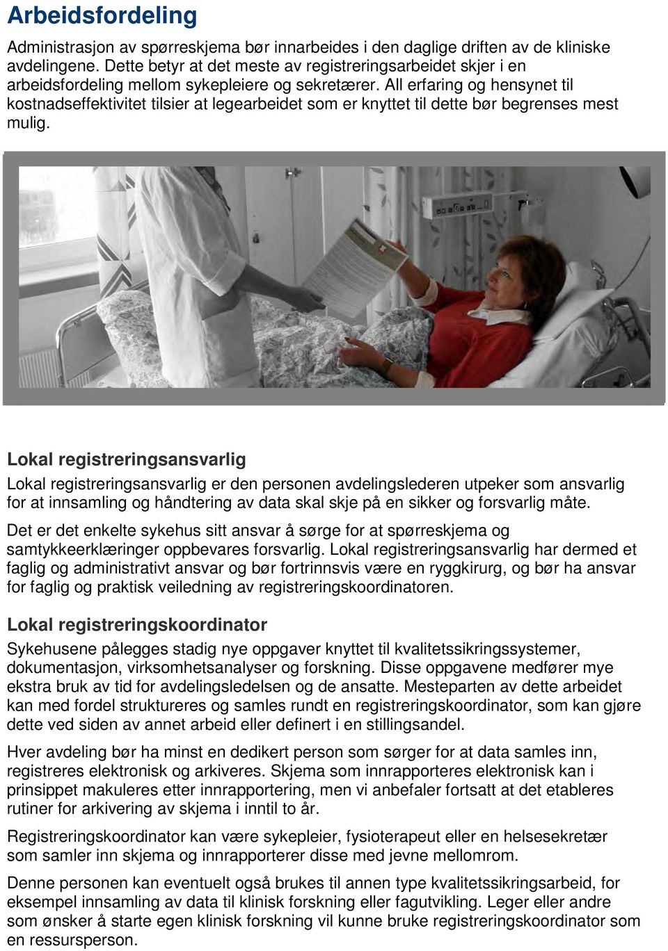 All erfaring og hensynet til kostnadseffektivitet tilsier at legearbeidet som er knyttet til dette bør begrenses mest mulig.