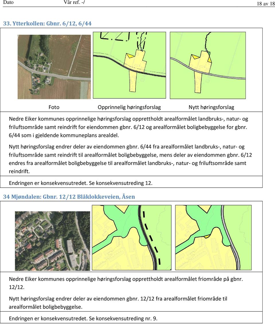 6/12 og arealformålet boligbebyggelse for gbnr. 6/44 som i gjeldende kommuneplans arealdel. Nytt høringsforslag endrer deler av eiendommen gbnr.