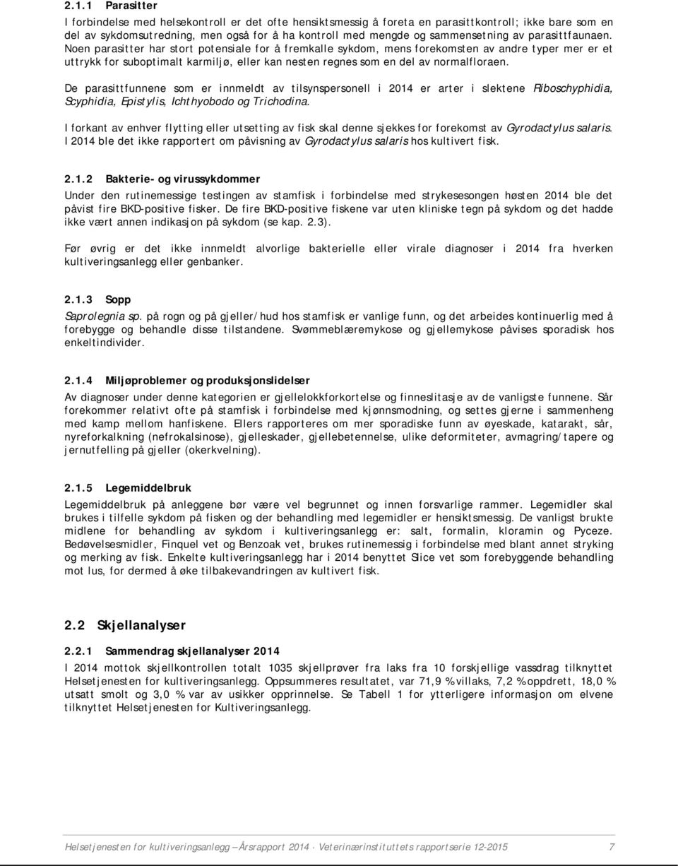 Noen parasitter har stort potensiale for å fremkalle sykdom, mens forekomsten av andre typer mer er et uttrykk for suboptimalt karmiljø, eller kan nesten regnes som en del av normalfloraen.