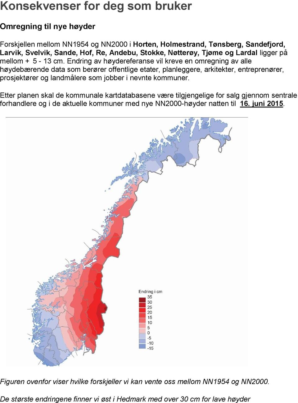 Endring av høydereferanse vil kreve en omregning av alle høydebærende data som berører offentlige etater, planleggere, arkitekter, entreprenører, prosjektører og landmålere som jobber i nevnte