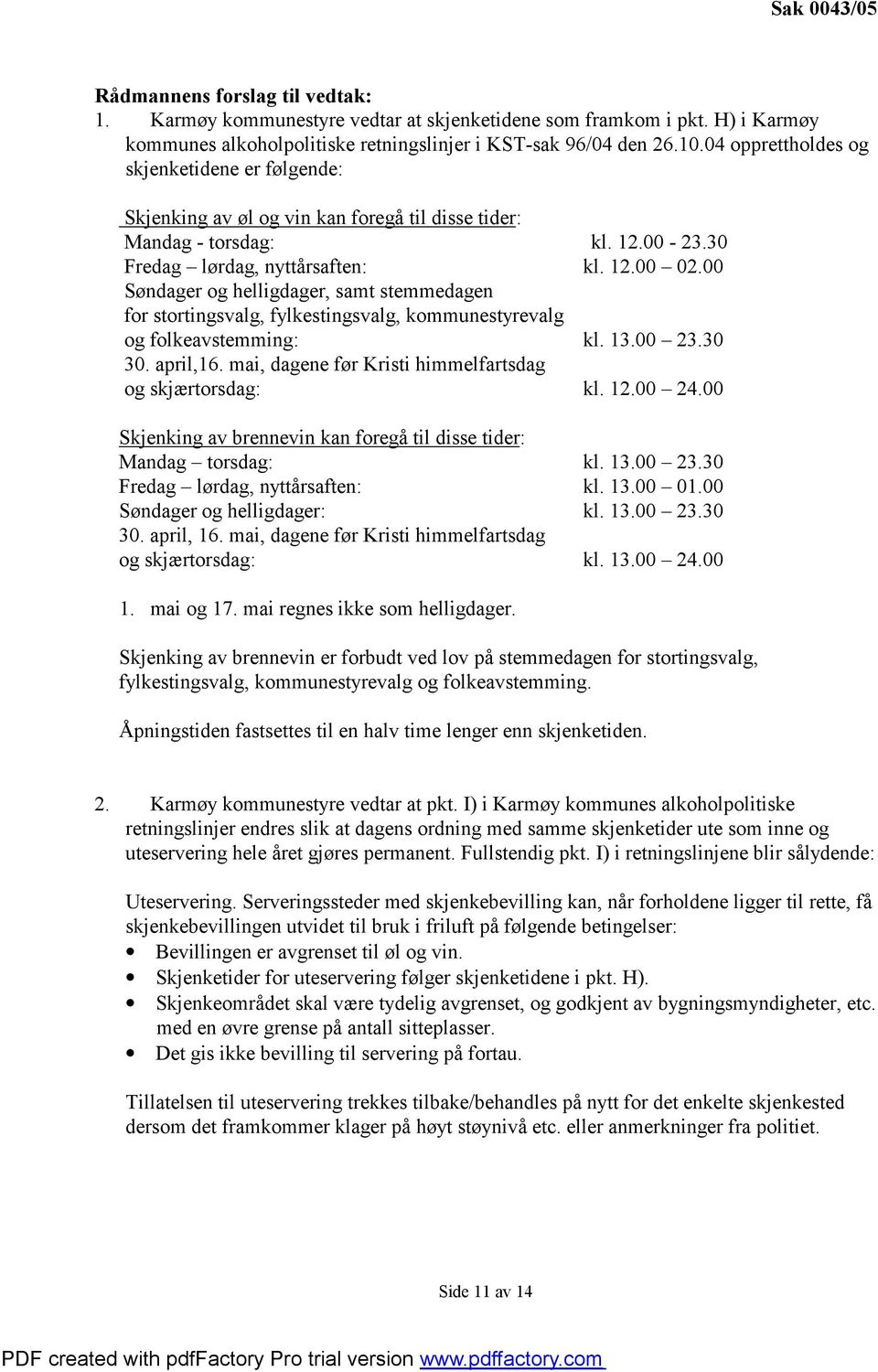 00 Søndager og helligdager, samt stemmedagen for stortingsvalg, fylkestingsvalg, kommunestyrevalg og folkeavstemming: kl. 13.00 23.30 30. april,16.