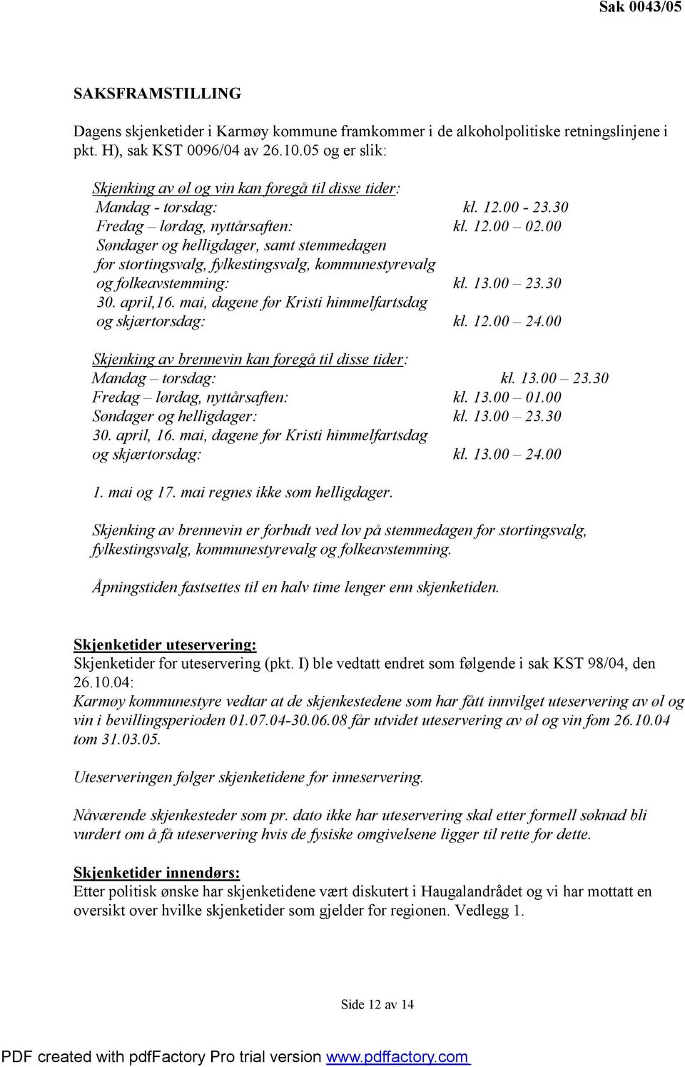 00 Søndager og helligdager, samt stemmedagen for stortingsvalg, fylkestingsvalg, kommunestyrevalg og folkeavstemming: kl. 13.00 23.30 30. april,16.