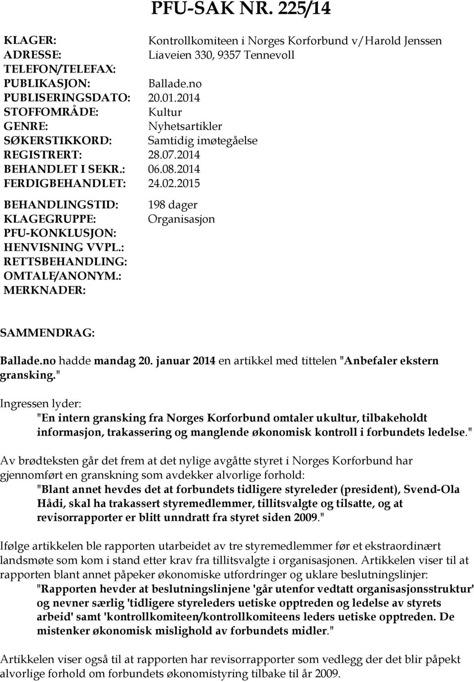 2015 BEHANDLINGSTID: KLAGEGRUPPE: PFU-KONKLUSJON: HENVISNING VVPL.: RETTSBEHANDLING: OMTALE/ANONYM.: MERKNADER: 198 dager Organisasjon SAMMENDRAG: Ballade.no hadde mandag 20.